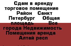 Сдам в аренду  торговое помещение  › Район ­ Санкт Петербург  › Общая площадь ­ 50 - Все города Недвижимость » Помещения аренда   . Алтай респ.